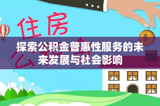龙门探索公积金普惠性服务的未来发展与社会影响
