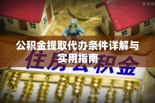 龙门公积金提取代办条件详解与实用指南