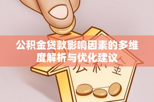 龙门公积金贷款影响因素的多维度解析与优化建议