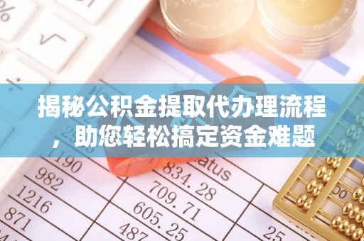龙门揭秘公积金提取代办理流程，助您轻松搞定资金难题