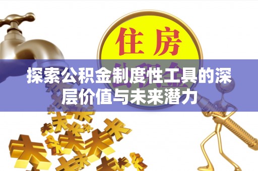 龙门探索公积金制度性工具的深层价值与未来潜力