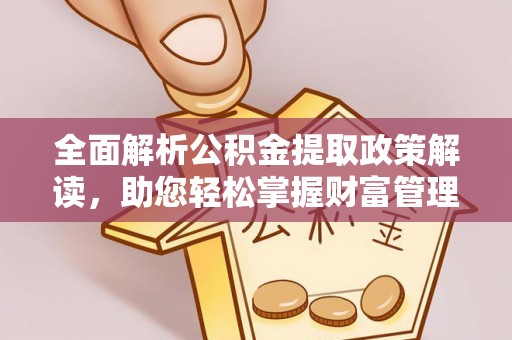 龙门全面解析公积金提取政策解读，助您轻松掌握财富管理新方向