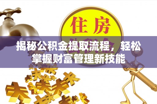 龙门揭秘公积金提取流程，轻松掌握财富管理新技能