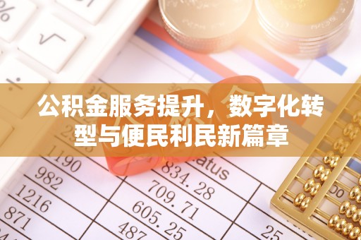 龙门公积金服务提升，数字化转型与便民利民新篇章