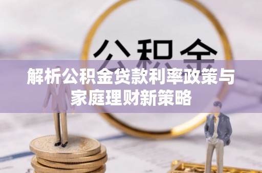 龙门解析公积金贷款利率政策与家庭理财新策略