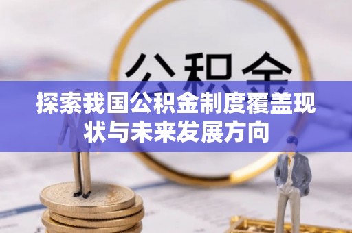 龙门探索我国公积金制度覆盖现状与未来发展方向