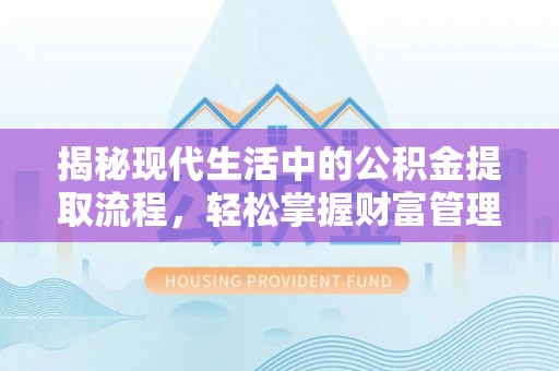 龙门揭秘现代生活中的公积金提取流程，轻松掌握财富管理新技能