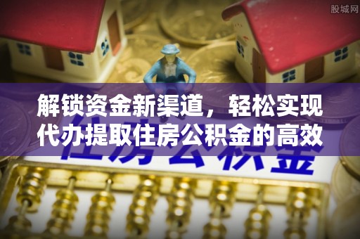 龙门解锁资金新渠道，轻松实现代办提取住房公积金的高效攻略