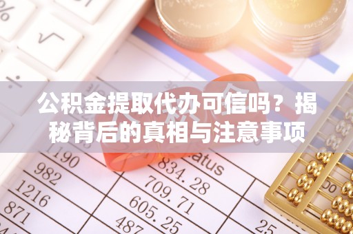 龙门公积金提取代办可信吗？揭秘背后的真相与注意事项