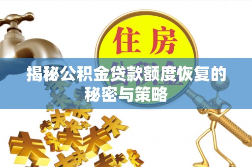 龙门揭秘公积金贷款额度恢复的秘密与策略