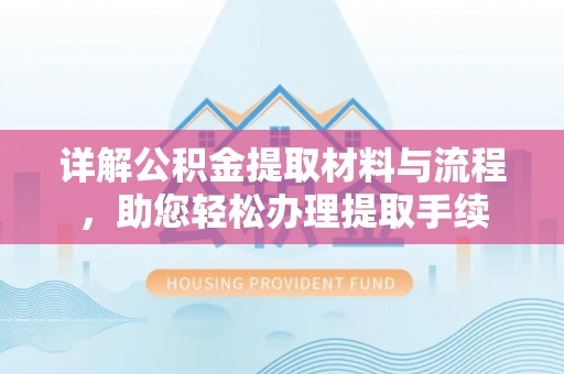 龙门详解公积金提取材料与流程，助您轻松办理提取手续