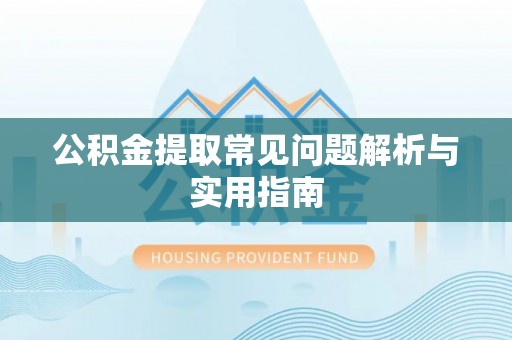 龙门公积金提取常见问题解析与实用指南