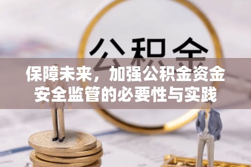 龙门保障未来，加强公积金资金安全监管的必要性与实践