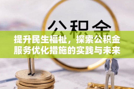 龙门提升民生福祉，探索公积金服务优化措施的实践与未来