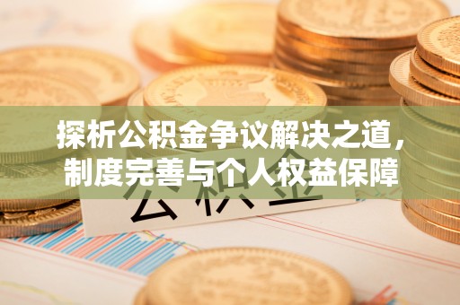 龙门探析公积金争议解决之道，制度完善与个人权益保障
