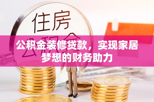 龙门公积金装修贷款，实现家居梦想的财务助力