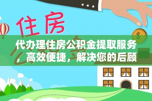 龙门代办理住房公积金提取服务，高效便捷，解决您的后顾之忧