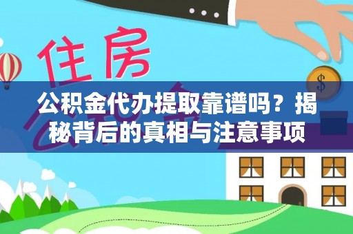 龙门公积金代办提取靠谱吗？揭秘背后的真相与注意事项