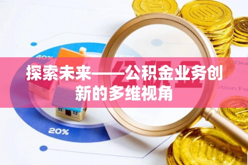 龙门探索未来——公积金业务创新的多维视角