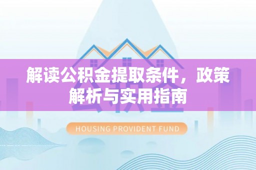龙门解读公积金提取条件，政策解析与实用指南