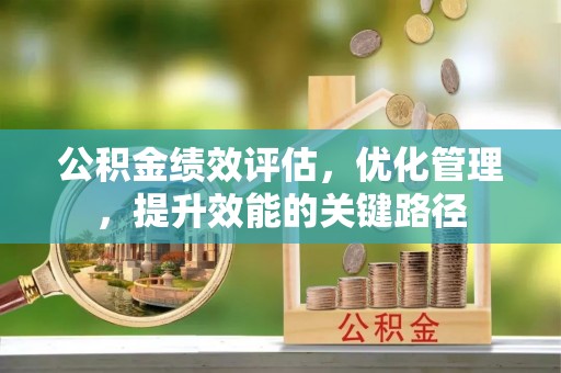 龙门公积金绩效评估，优化管理，提升效能的关键路径