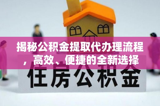 龙门揭秘公积金提取代办理流程，高效、便捷的全新选择