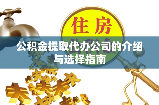 龙门公积金提取代办公司的介绍与选择指南