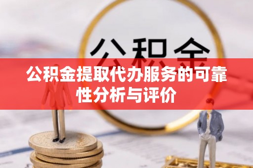 龙门公积金提取代办服务的可靠性分析与评价
