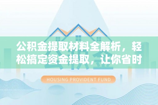 龙门公积金提取材料全解析，轻松搞定资金提取，让你省时又省心