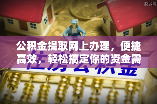 龙门公积金提取网上办理，便捷高效，轻松搞定你的资金需求