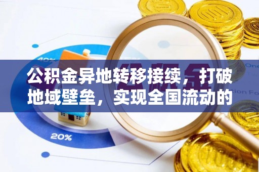 龙门公积金异地转移接续，打破地域壁垒，实现全国流动的便捷之道