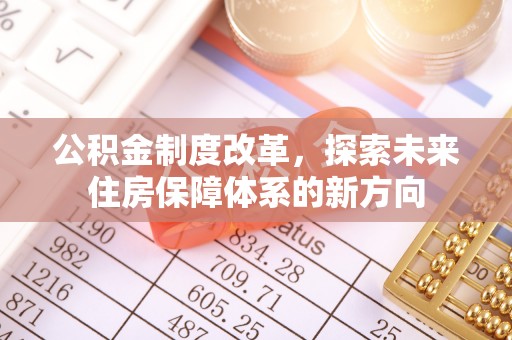 龙门公积金制度改革，探索未来住房保障体系的新方向