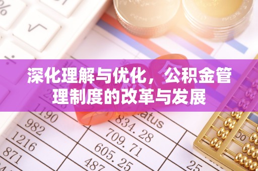 龙门深化理解与优化，公积金管理制度的改革与发展