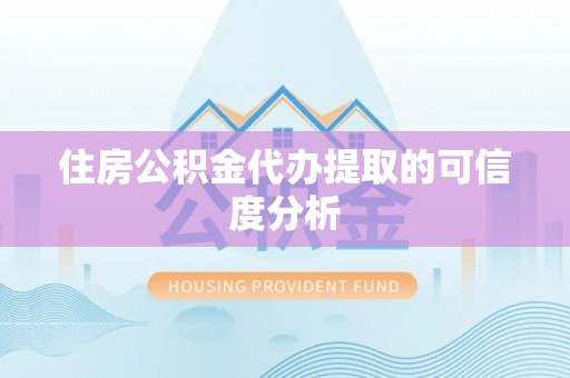 龙门住房公积金代办提取的可信度分析