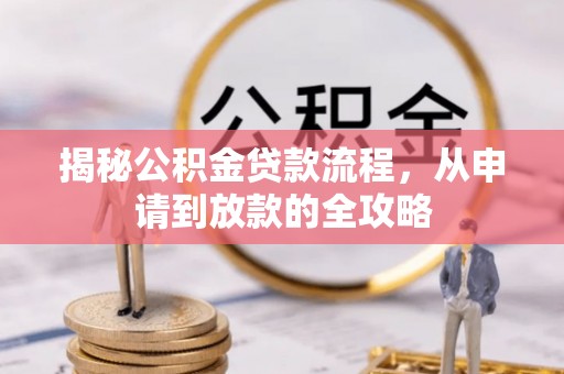 龙门揭秘公积金贷款流程，从申请到放款的全攻略