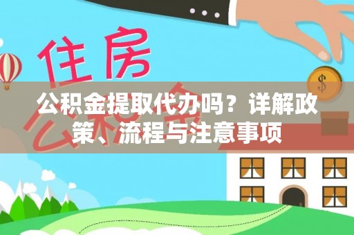 龙门公积金提取代办吗？详解政策、流程与注意事项