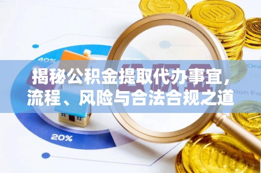 龙门揭秘公积金提取代办事宜，流程、风险与合法合规之道