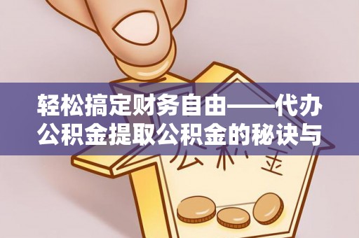 龙门轻松搞定财务自由——代办公积金提取公积金的秘诀与技巧