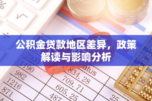 龙门公积金贷款地区差异，政策解读与影响分析
