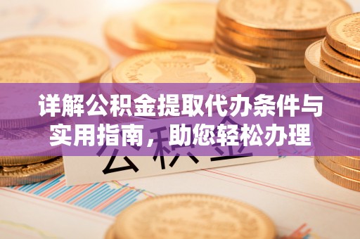 龙门详解公积金提取代办条件与实用指南，助您轻松办理