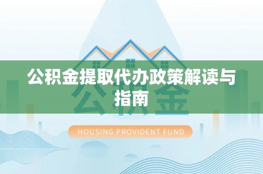 龙门公积金提取代办政策解读与指南
