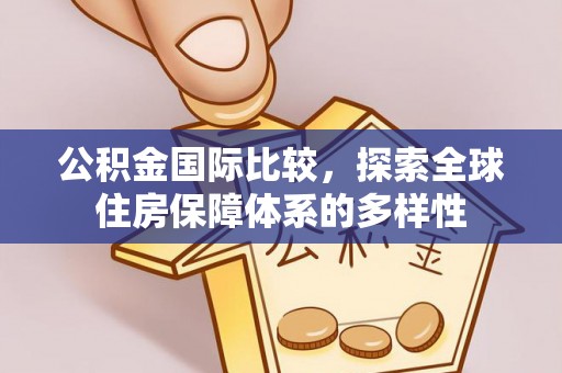 龙门公积金国际比较，探索全球住房保障体系的多样性