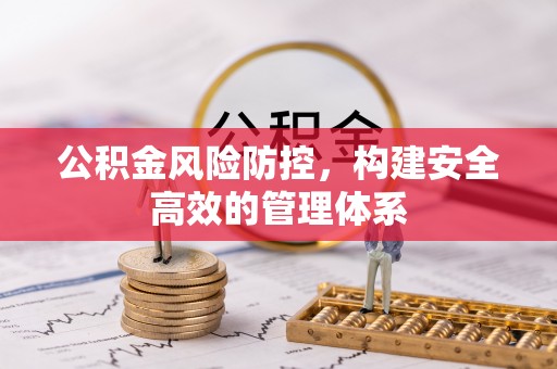 龙门公积金风险防控，构建安全高效的管理体系