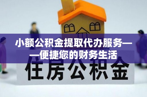 龙门小额公积金提取代办服务——便捷您的财务生活