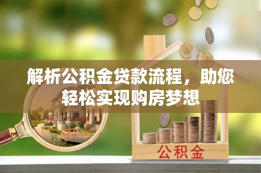 龙门解析公积金贷款流程，助您轻松实现购房梦想