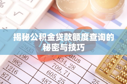 龙门揭秘公积金贷款额度查询的秘密与技巧