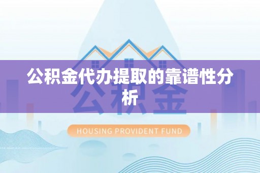 龙门公积金代办提取的靠谱性分析