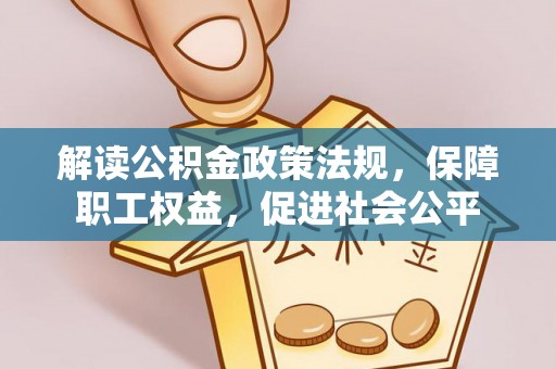 龙门解读公积金政策法规，保障职工权益，促进社会公平