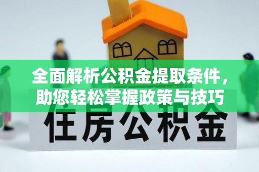 龙门全面解析公积金提取条件，助您轻松掌握政策与技巧